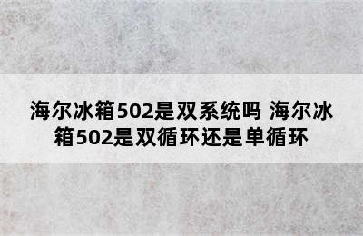 海尔冰箱502是双系统吗 海尔冰箱502是双循环还是单循环